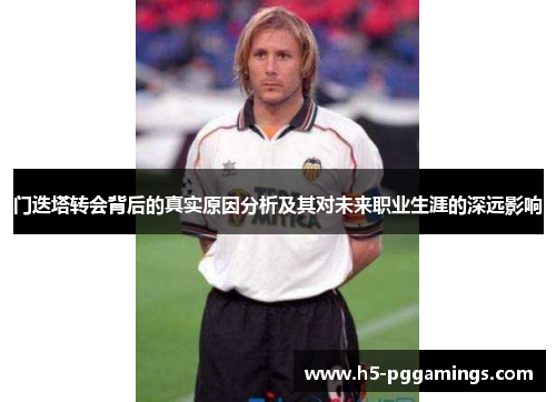 门迭塔转会背后的真实原因分析及其对未来职业生涯的深远影响